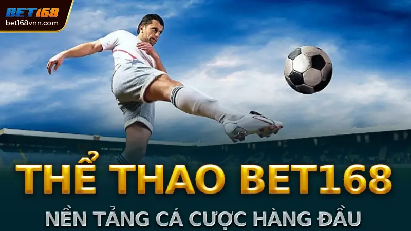 Sảnh Thể Thao Bet168 Nền Tảng Cá Cược Hàng Đầu