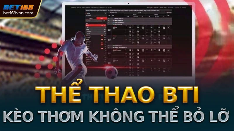 Tổng quan về sảnh Thể thao BTi trên Bet168