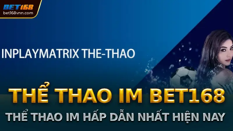 Tổng quan về Thể thao IM tại Bet168: Đánh giá chi tiết